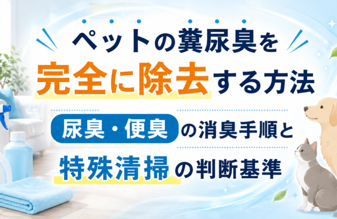 ペットの糞尿臭を完全に除去する方法｜尿臭・便臭の消臭手順と特殊清掃の判断基準