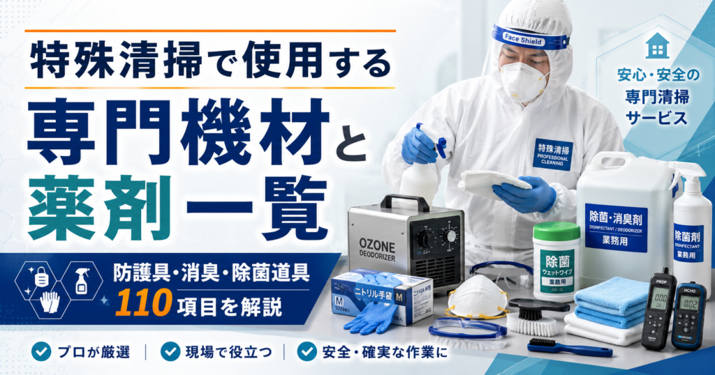 特殊清掃で使用する専門機材と薬剤一覧｜防護具・消臭・除菌道具110項目を解説